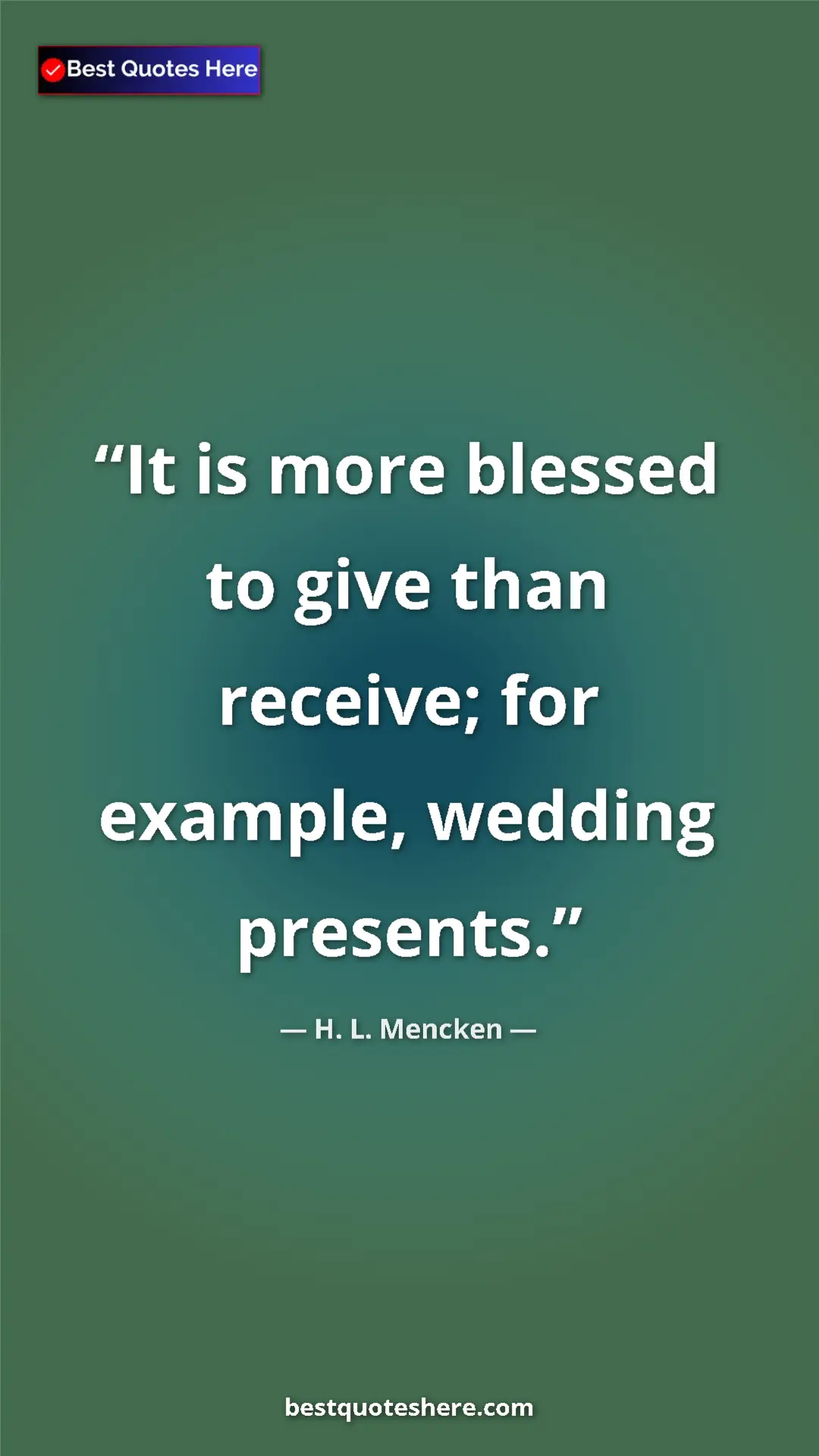 Pinterest quote poster by H. L. Mencken: "It is more blessed to give than receive; for example,..."