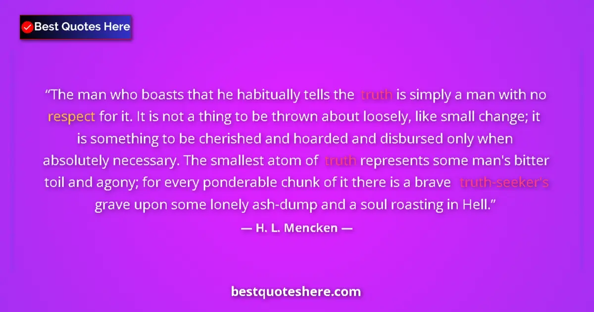 Quote by H. L. Mencken: The man who boasts that he habitually tells the tr