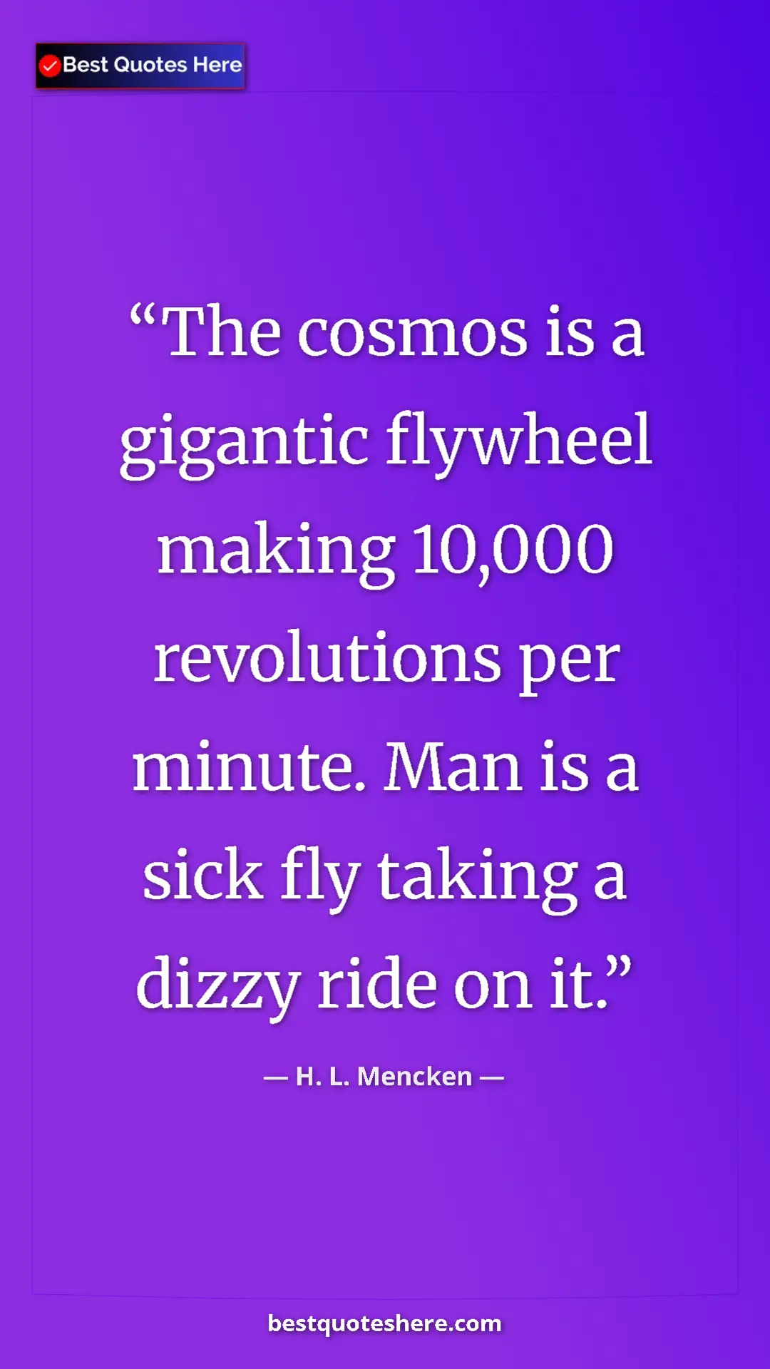 Pinterest quote poster by H. L. Mencken: "The cosmos is a gigantic flywheel making 10,000 revolutions..."