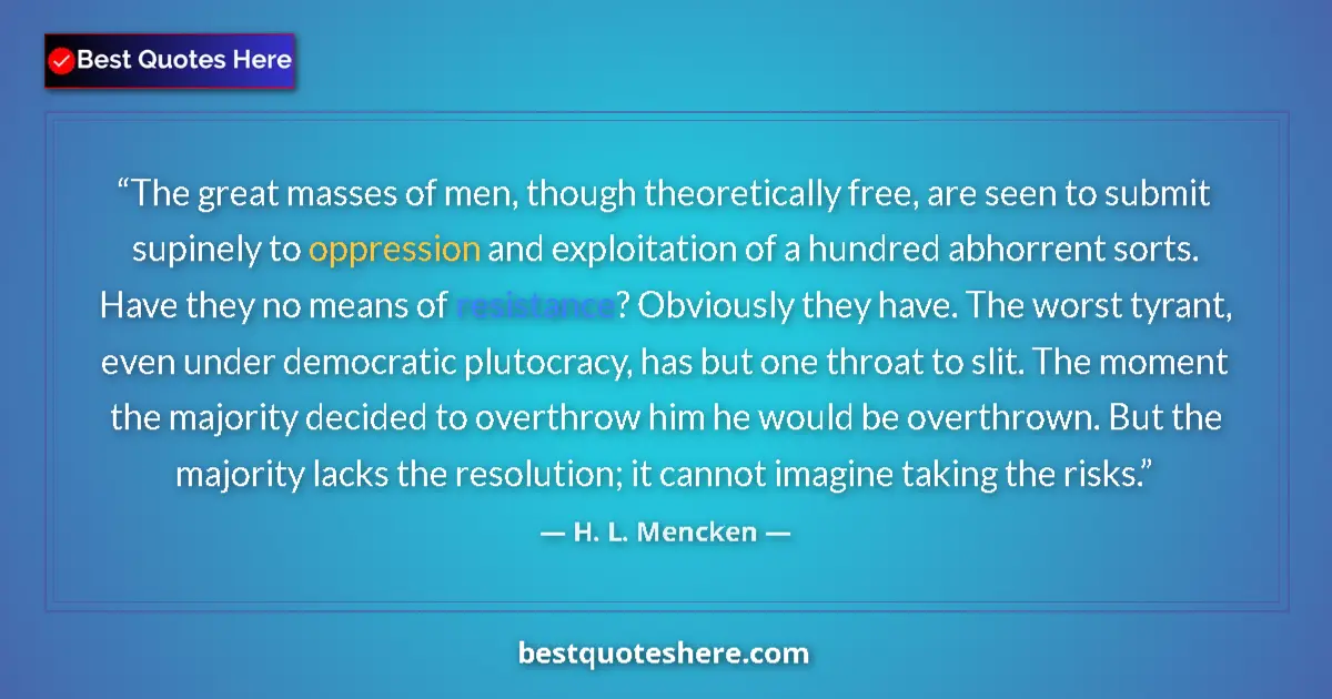 Quote by H. L. Mencken: The great masses of men, though theoretically free