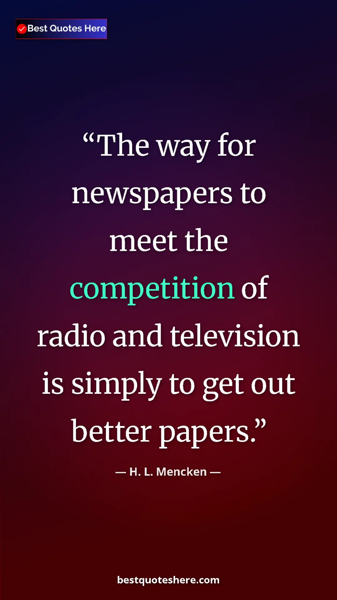 H. L. Mencken Quote Card: "The way for newspapers to meet the competition of radio and..." Pinterest quote poster by H. L. Mencken: "The way for newspapers to meet the competition of radio and..."