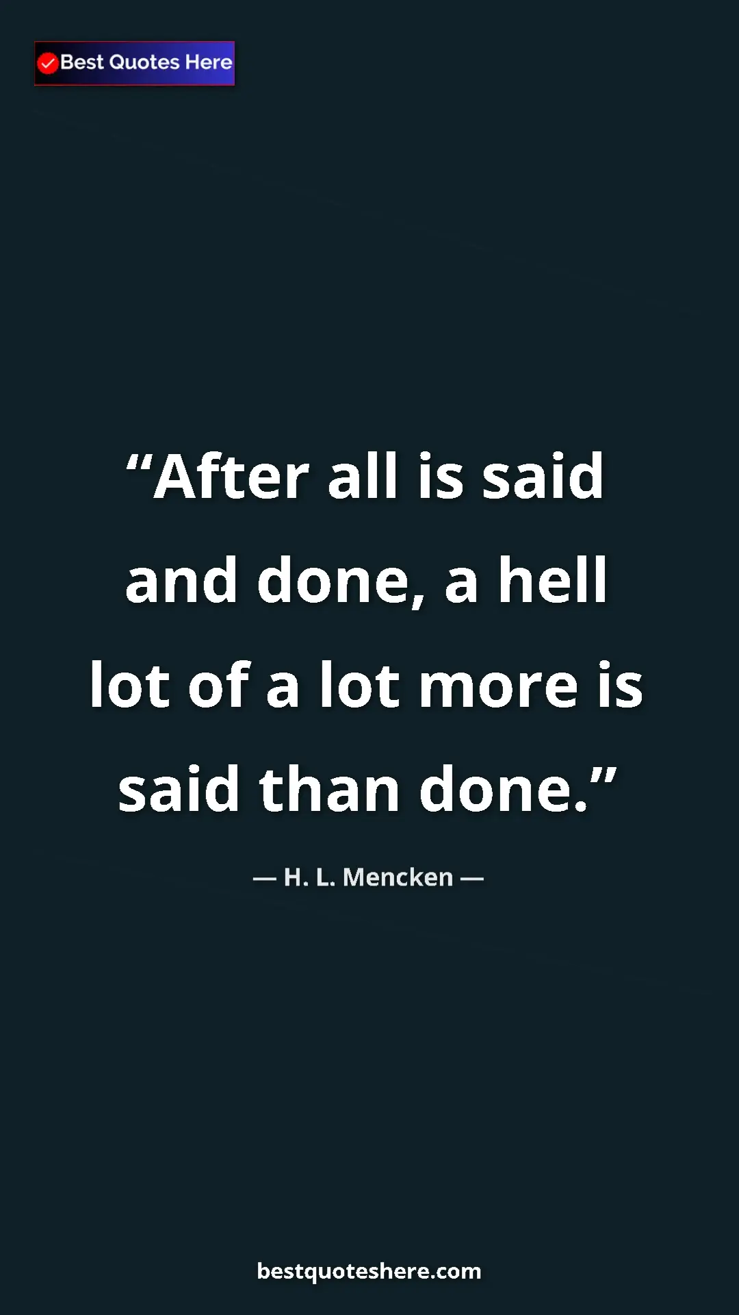 Pinterest quote poster by H. L. Mencken: "After all is said and done, a hell lot of a lot more is..."