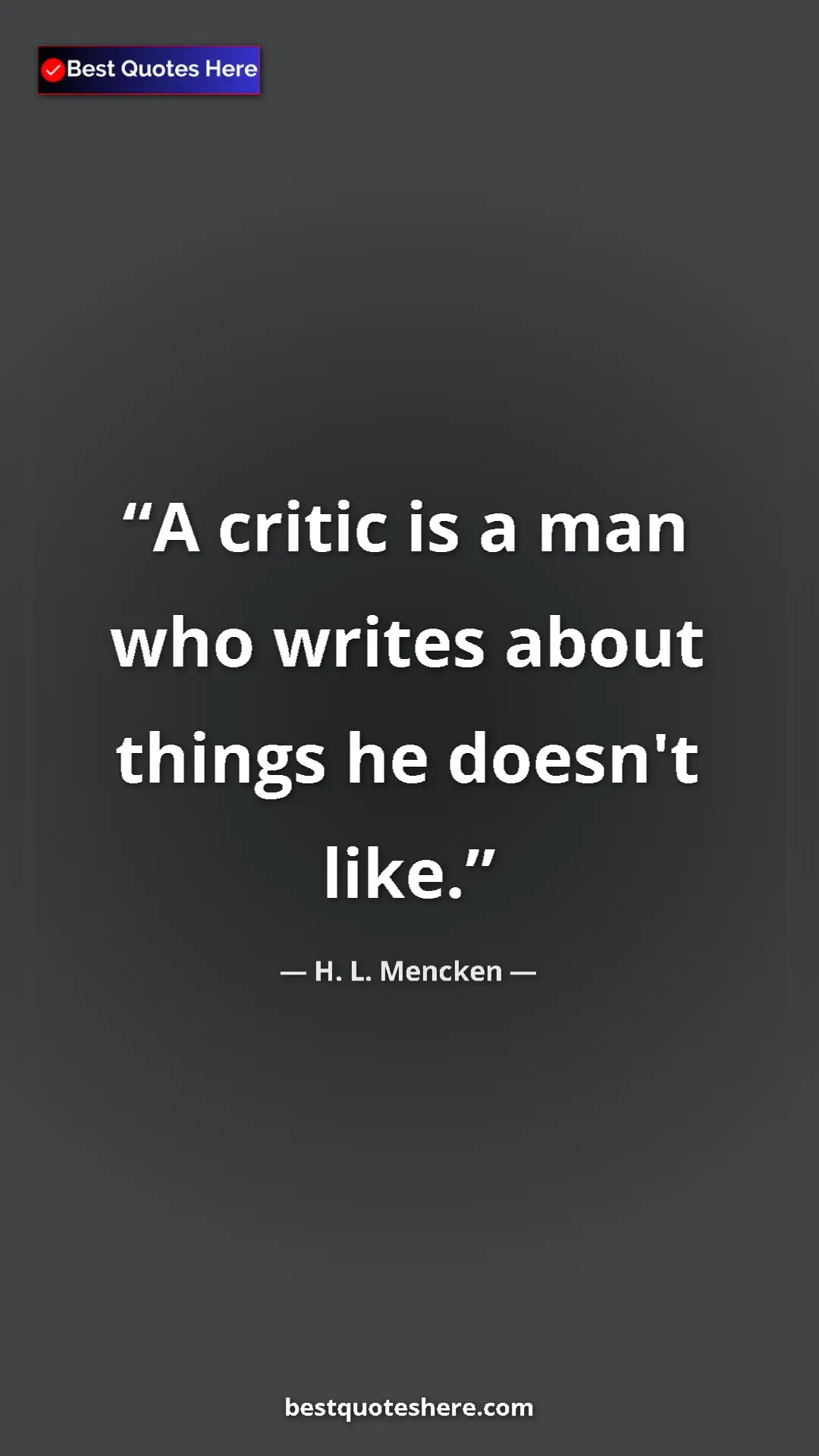 Pinterest quote poster by H. L. Mencken: "A critic is a man who writes about things he doesn't like."