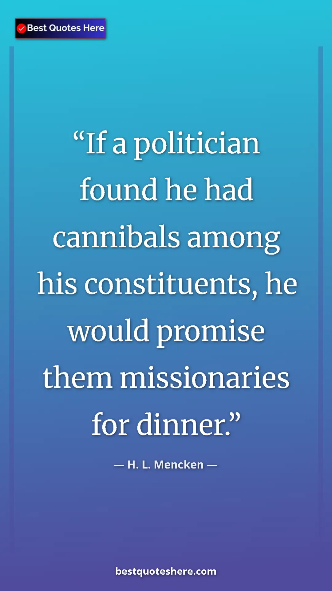 Pinterest quote poster by H. L. Mencken: "If a politician found he had cannibals among his..."