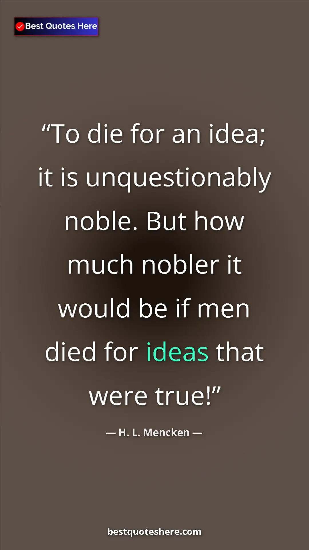 Pinterest quote poster by H. L. Mencken: "To die for an idea; it is unquestionably noble. But how..."
