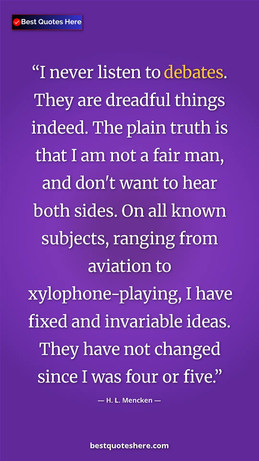 H. L. Mencken Quote Card: "I never listen to debates. They are dreadful things indeed...." Pinterest quote poster by H. L. Mencken: "I never listen to debates. They are dreadful things indeed...."
