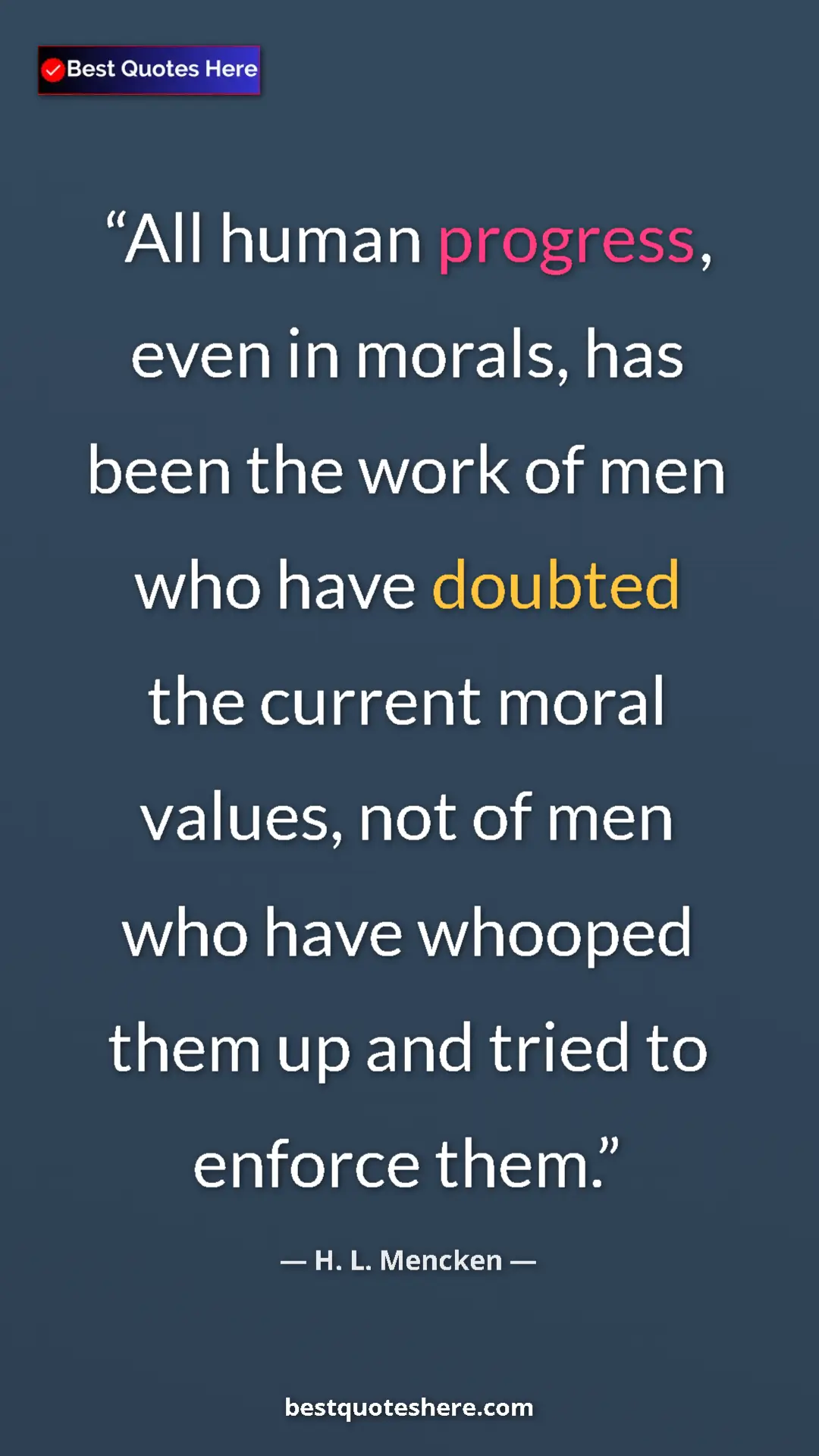 Pinterest quote poster by H. L. Mencken: "All human progress, even in morals, has been the work of..."
