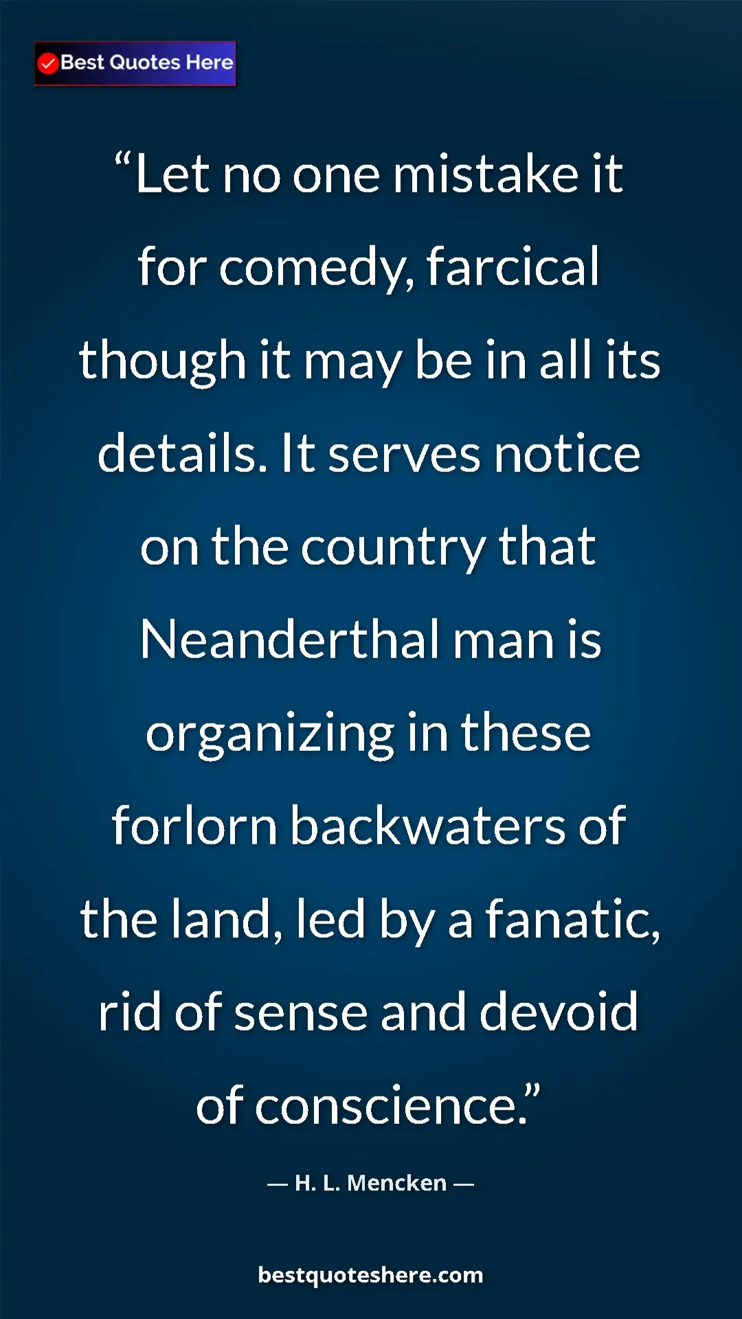H. L. Mencken Quote Card: "Let no one mistake it for comedy, farcical though it may be..." Pinterest quote poster by H. L. Mencken: "Let no one mistake it for comedy, farcical though it may be..."