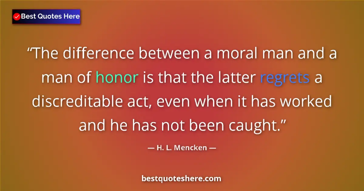 H. L. Mencken quote: "The difference between a moral man and a man of honor is..."