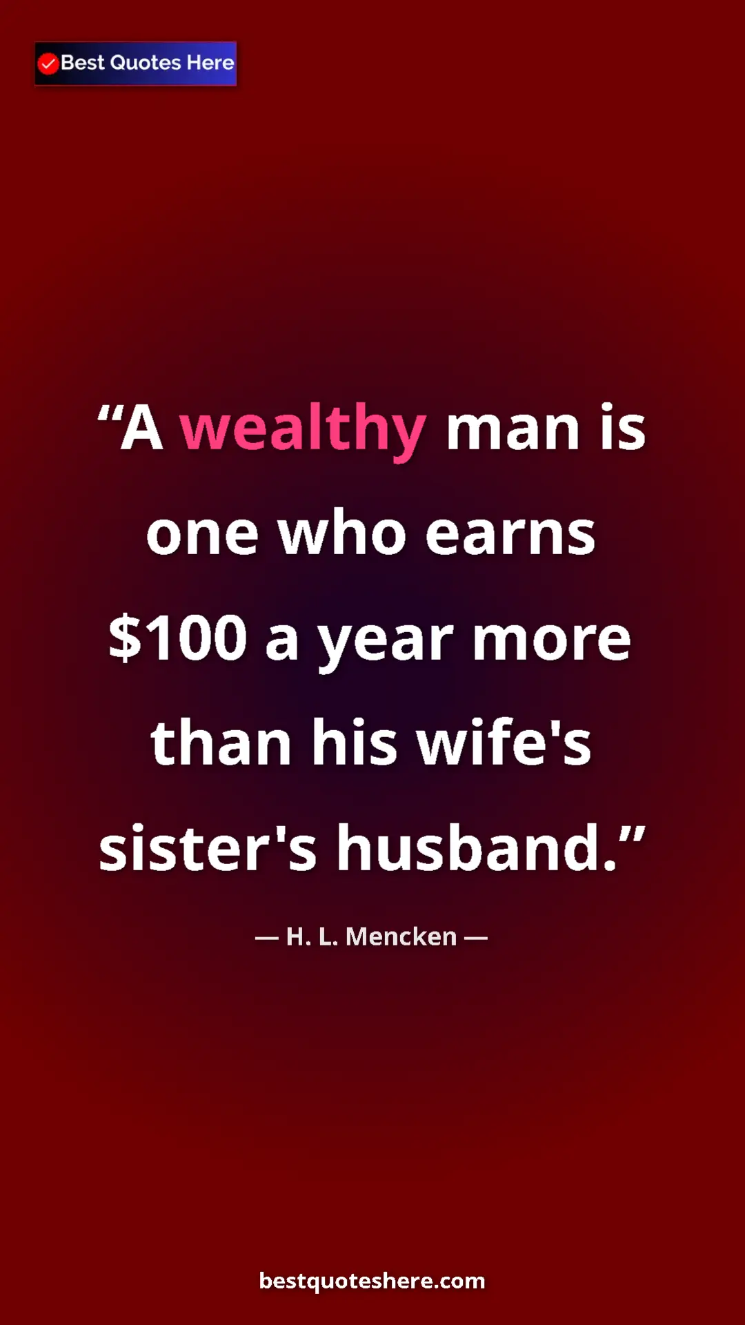 Pinterest quote poster by H. L. Mencken: "A wealthy man is one who earns $100 a year more than his..."