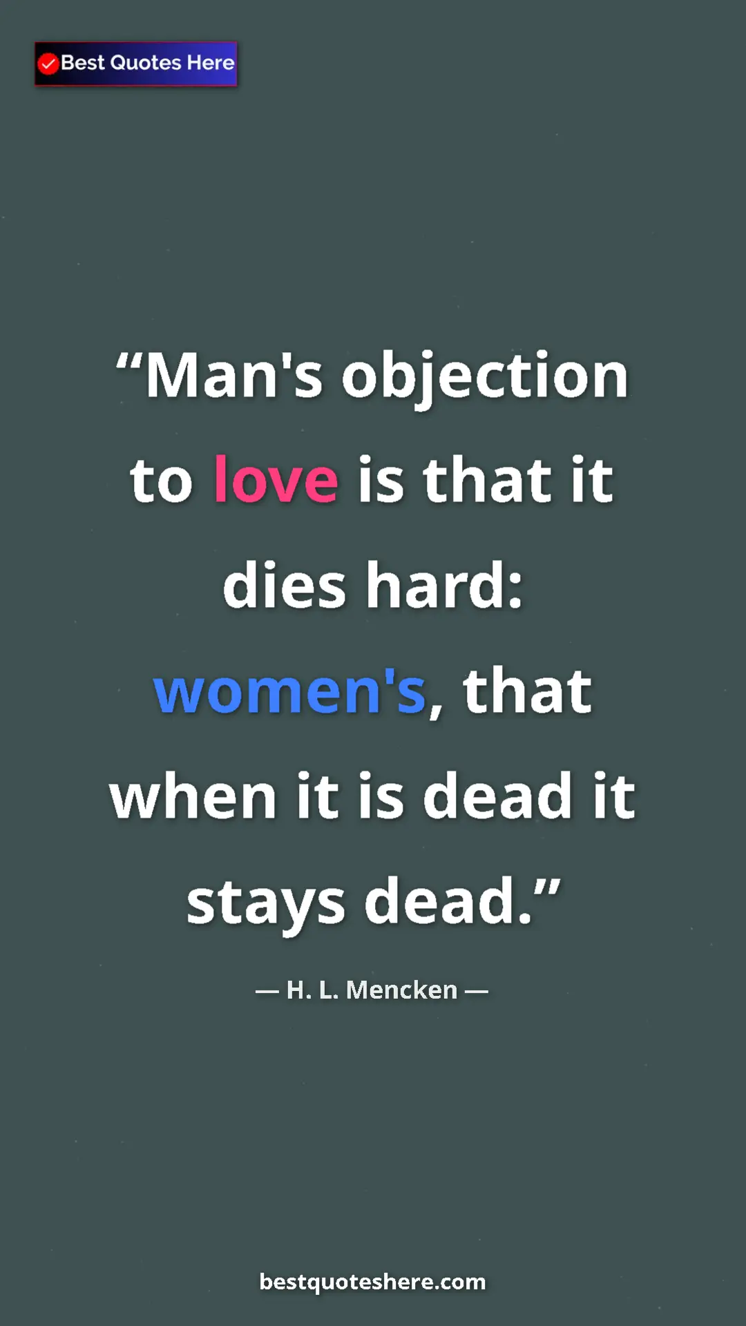 Pinterest quote poster by H. L. Mencken: "Man's objection to love is that it dies hard: women's, that..."