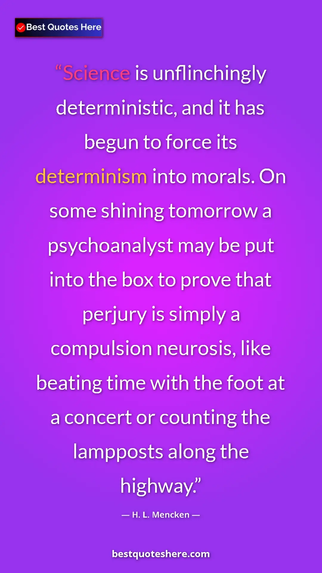 H. L. Mencken Quote Card: "Science is unflinchingly deterministic, and it has begun to..." Pinterest quote poster by H. L. Mencken: "Science is unflinchingly deterministic, and it has begun to..."