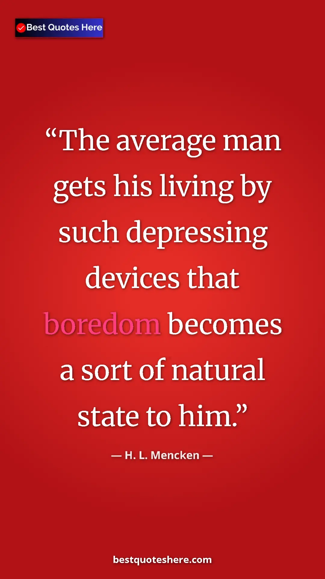 Pinterest quote poster by H. L. Mencken: "The average man gets his living by such depressing devices..."
