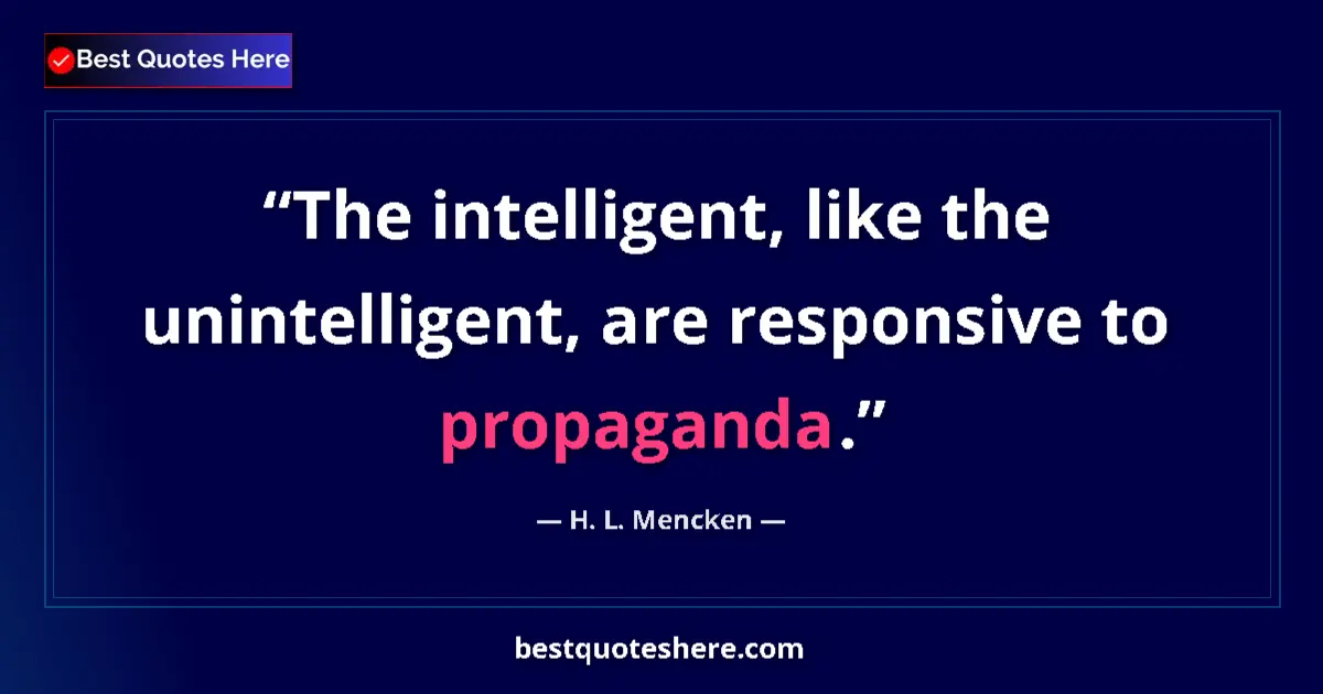 Image for the quote by H L Mencken: The intelligent, like the unintelligent, are responsive to propaganda....