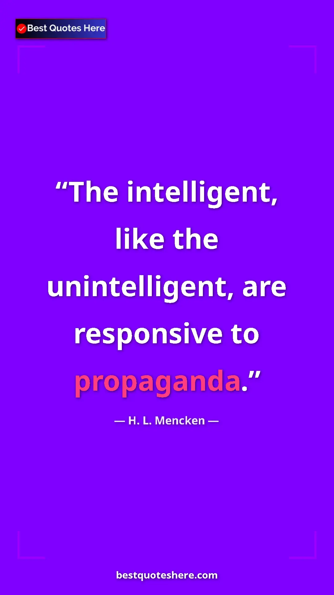 Pinterest quote poster by H. L. Mencken: "The intelligent, like the unintelligent, are responsive to..."