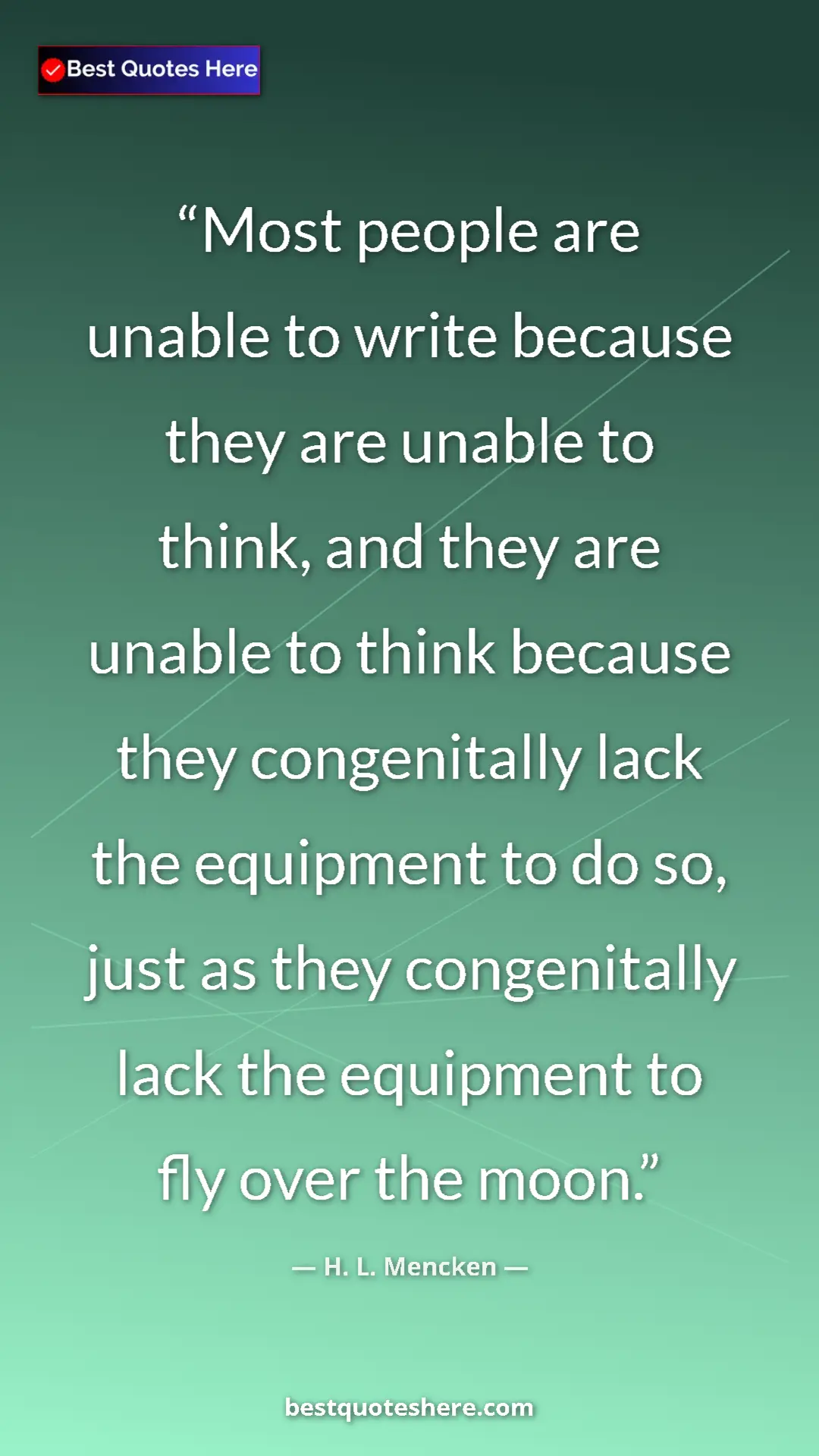 Pinterest quote poster by H. L. Mencken: "Most people are unable to write because they are unable to..."