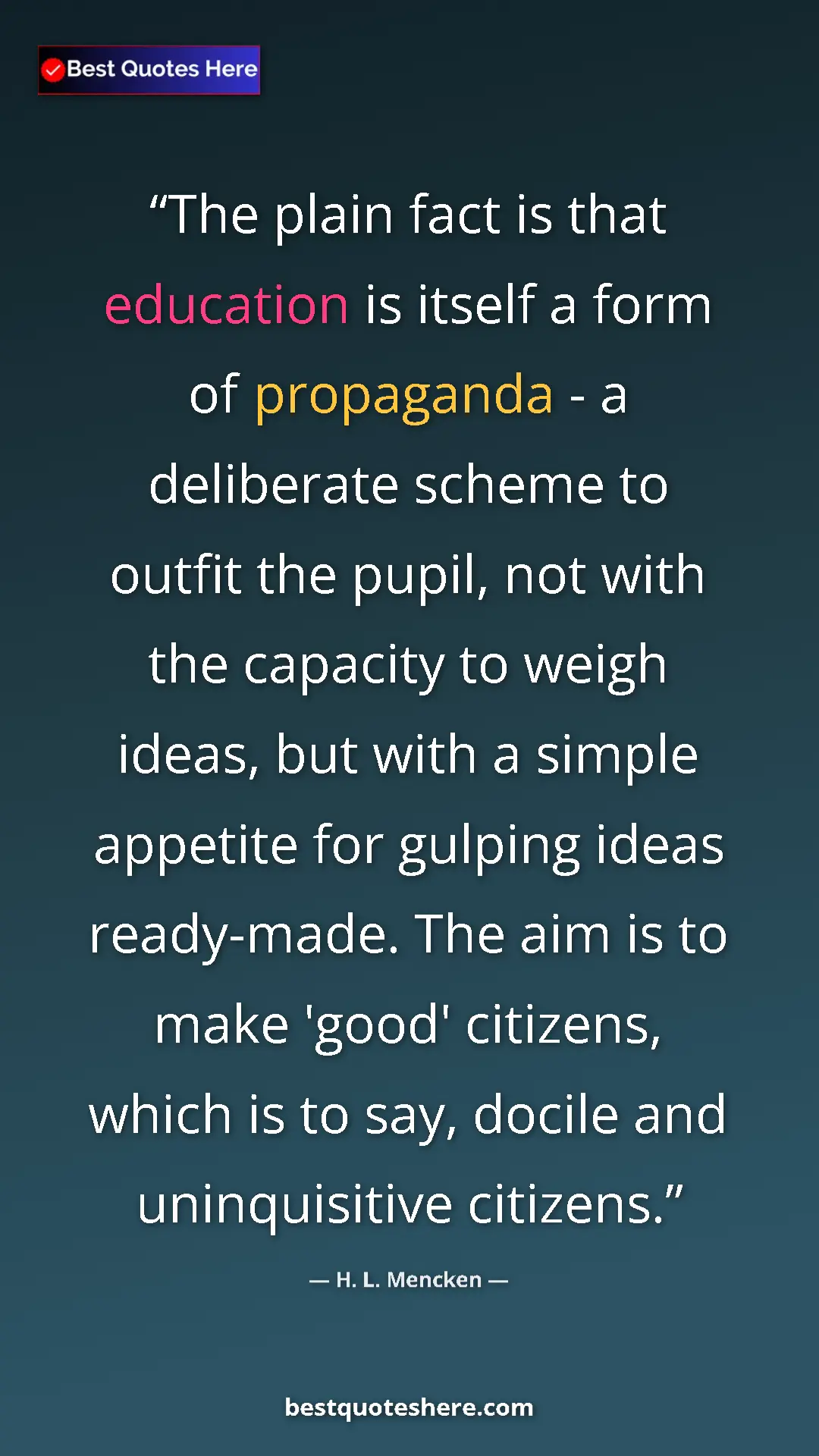 Pinterest quote poster by H. L. Mencken: "The plain fact is that education is itself a form of..."