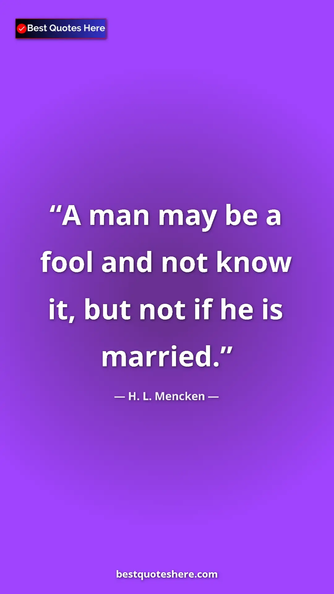 Pinterest quote poster by H. L. Mencken: "A man may be a fool and not know it, but not if he is..."