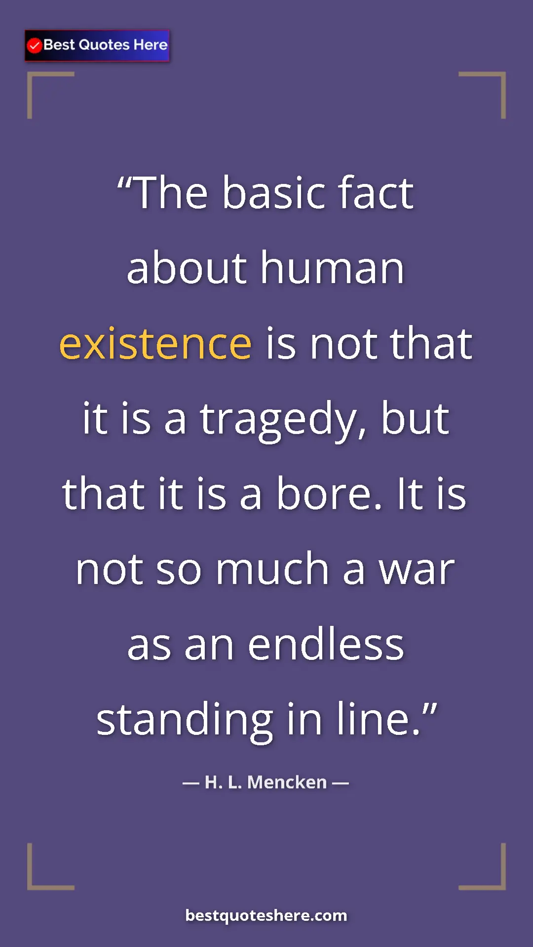 Pinterest quote poster by H. L. Mencken: "The basic fact about human existence is not that it is a..."