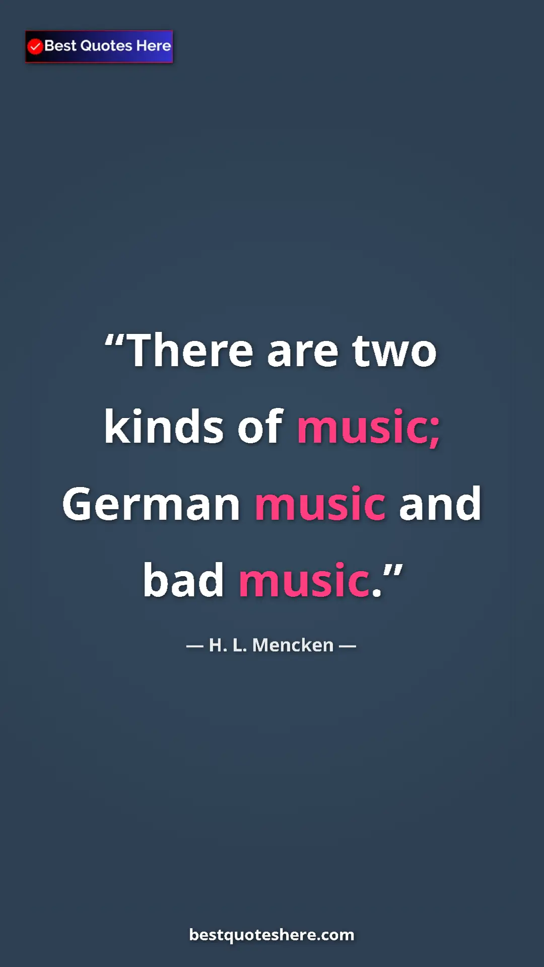Pinterest quote poster by H. L. Mencken: "There are two kinds of music; German music and bad music."