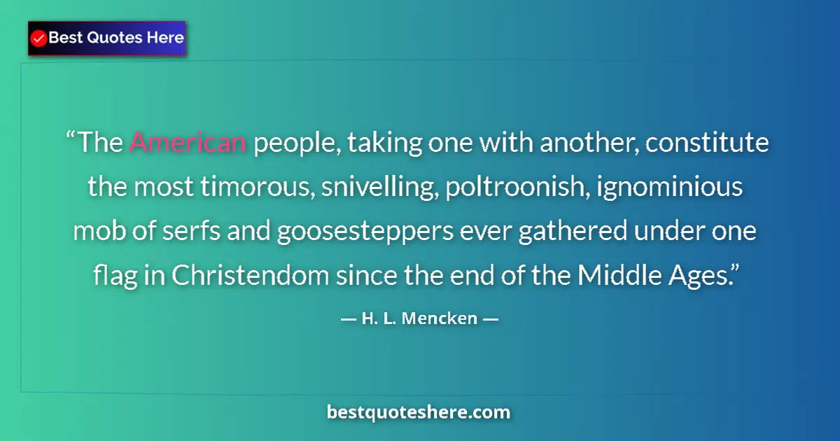 Quote by H. L. Mencken: The American people, taking one with another, cons