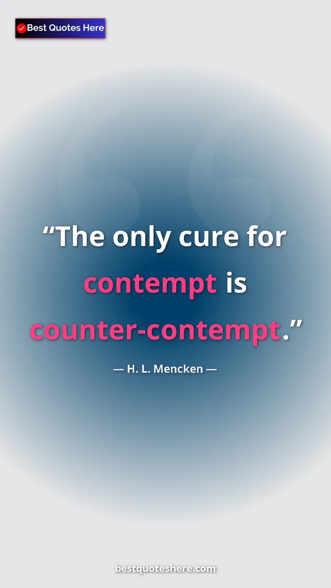 Pinterest quote poster by H. L. Mencken: "The only cure for contempt is counter-contempt."