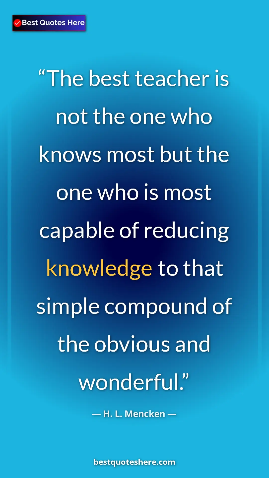 H. L. Mencken Quote Card: "The best teacher is not the one who knows most but the one..." Pinterest quote poster by H. L. Mencken: "The best teacher is not the one who knows most but the one..."