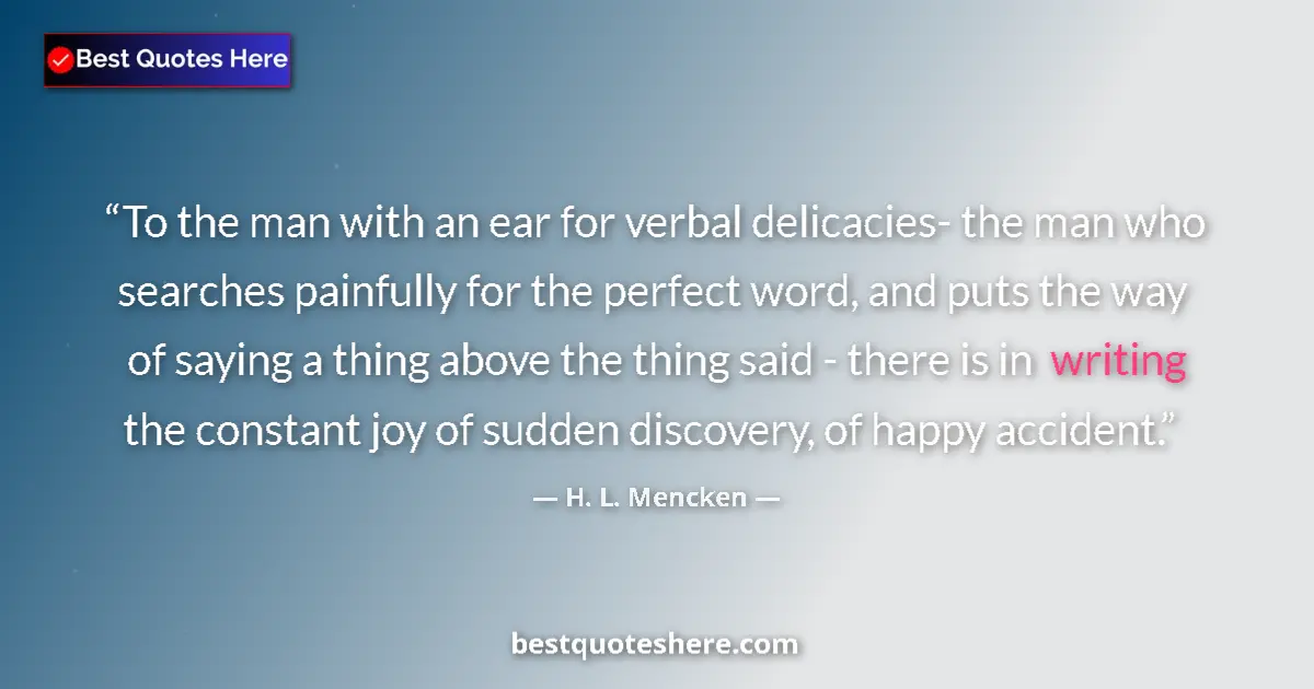 Quote by H. L. Mencken: To the man with an ear for verbal delicacies- the man who searches painfully for the perfect word, a...