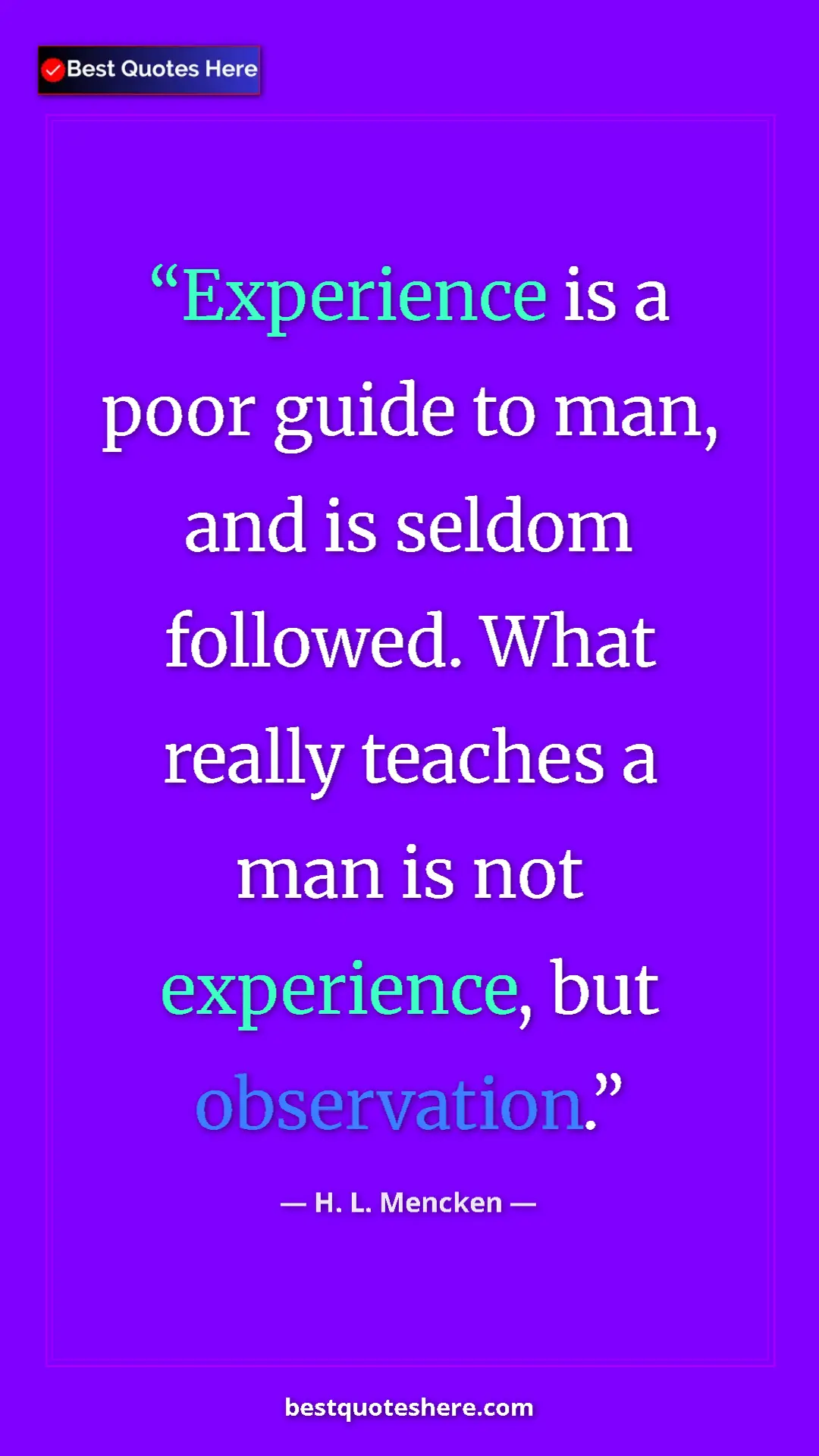 Pinterest quote poster by H. L. Mencken: "Experience is a poor guide to man, and is seldom followed...."
