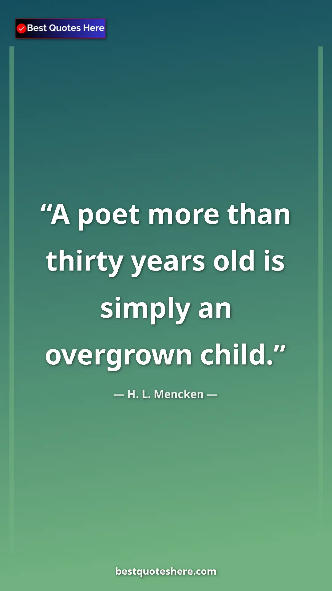 Pinterest quote poster by H. L. Mencken: "A poet more than thirty years old is simply an overgrown..."