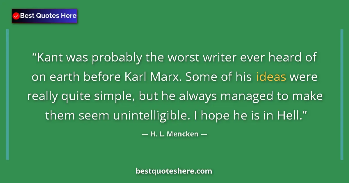 Quote by H. L. Mencken: Kant was probably the worst writer ever heard of o