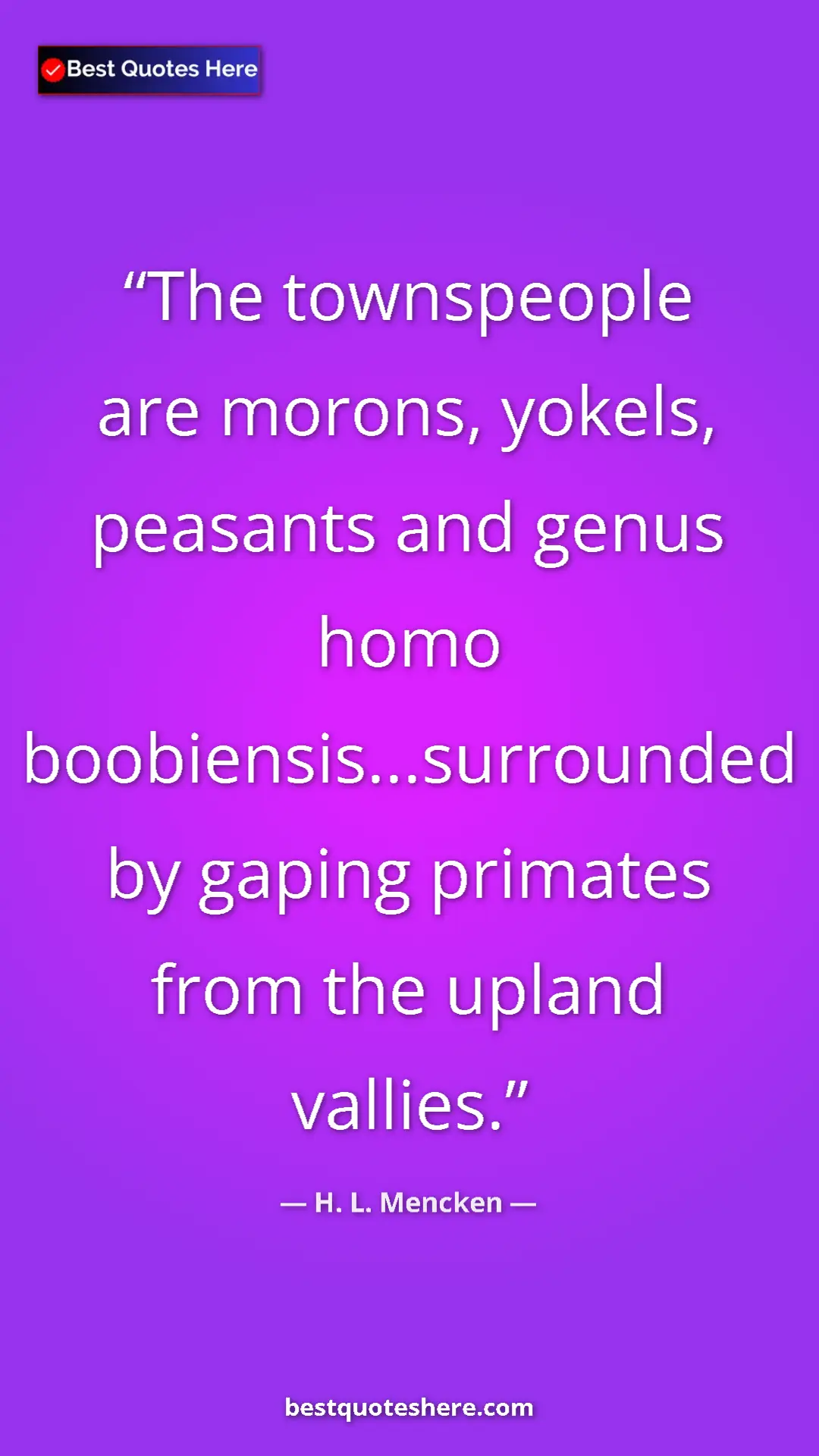 Pinterest quote poster by H. L. Mencken: "The townspeople are morons, yokels, peasants and genus homo..."