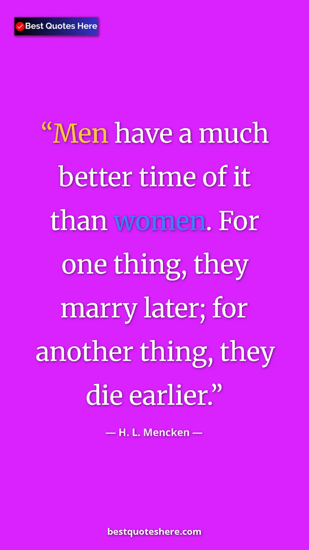 Pinterest quote poster by H. L. Mencken: "Men have a much better time of it than women. For one..."