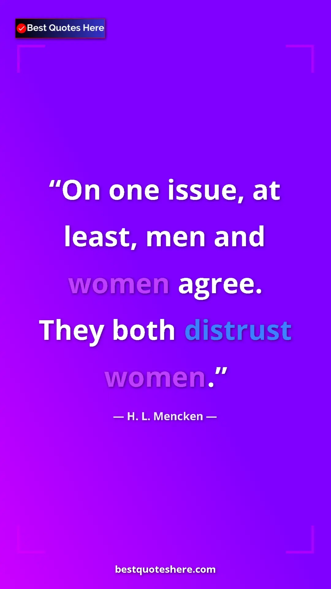 Pinterest quote poster by H. L. Mencken: "On one issue, at least, men and women agree. They both..."
