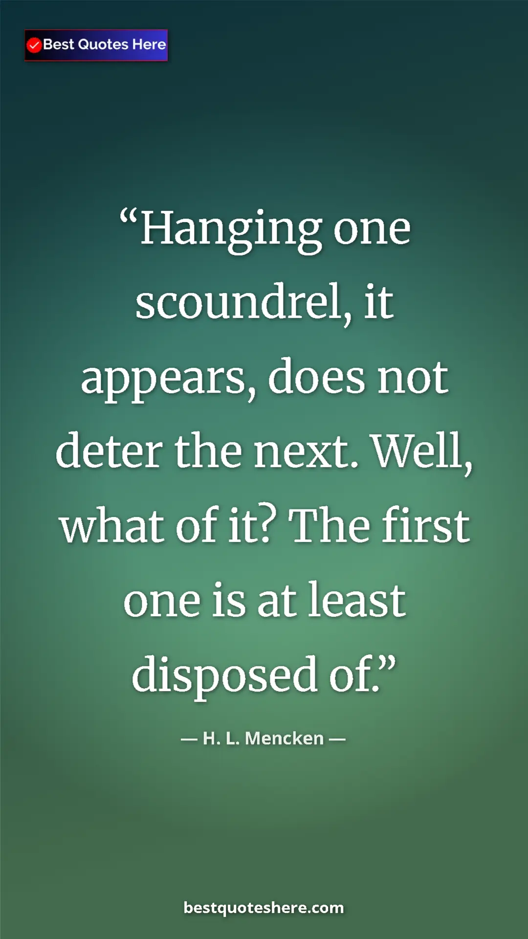 Pinterest quote poster by H. L. Mencken: "Hanging one scoundrel, it appears, does not deter the next...."