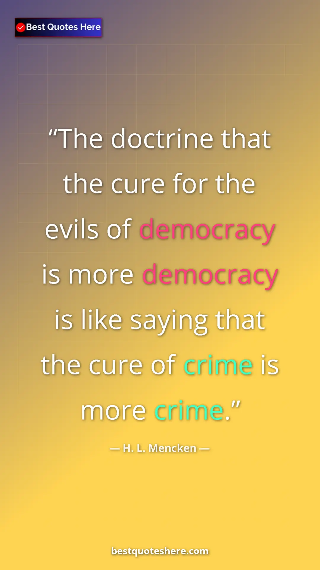 Pinterest quote poster by H. L. Mencken: "The doctrine that the cure for the evils of democracy is..."