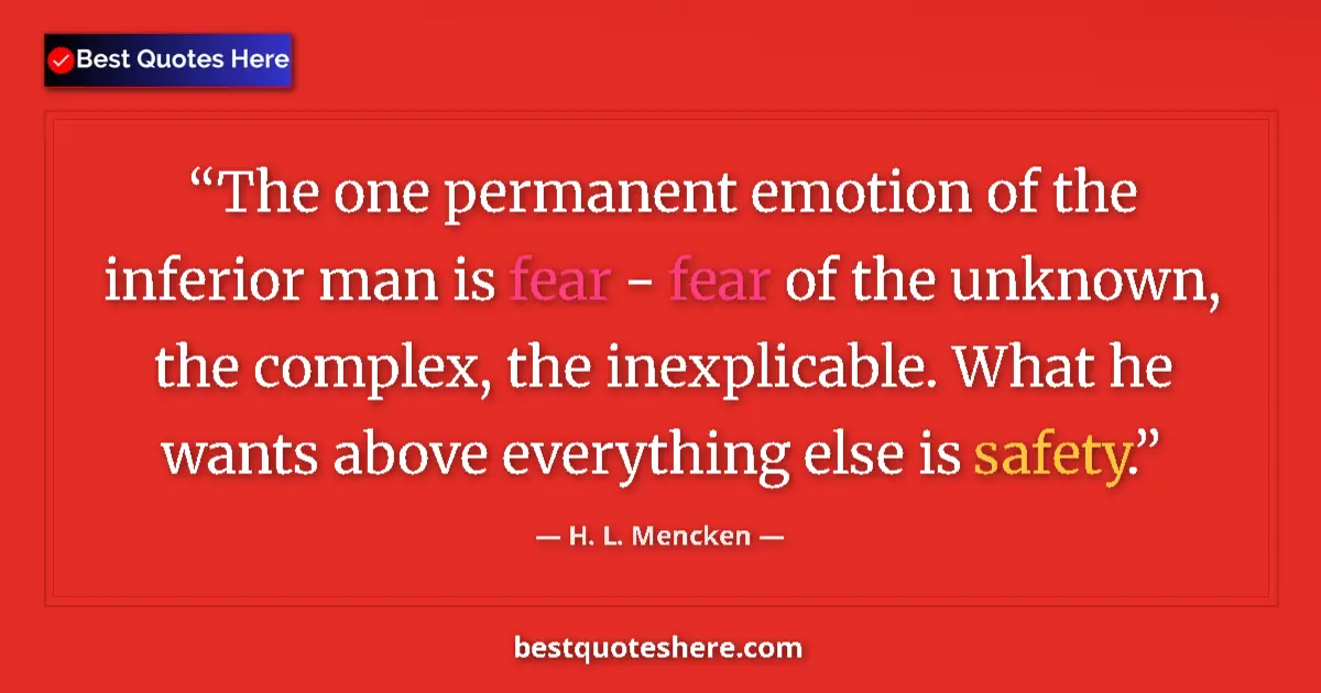 H. L. Mencken quote: "The one permanent emotion of the inferior man is fear -..."