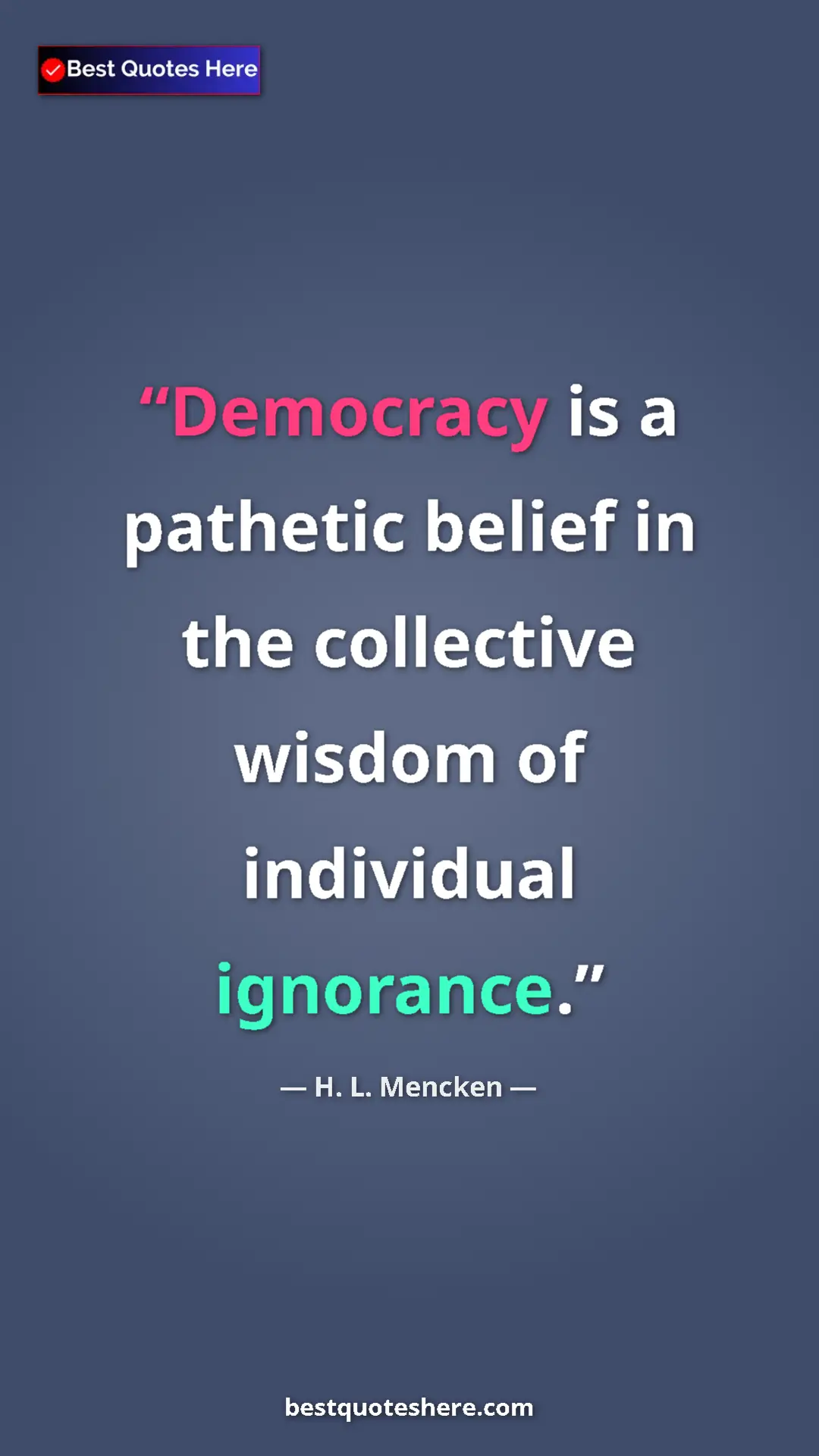 H. L. Mencken Quote Card: "Democracy is a pathetic belief in the collective wisdom of..." Pinterest quote poster by H. L. Mencken: "Democracy is a pathetic belief in the collective wisdom of..."