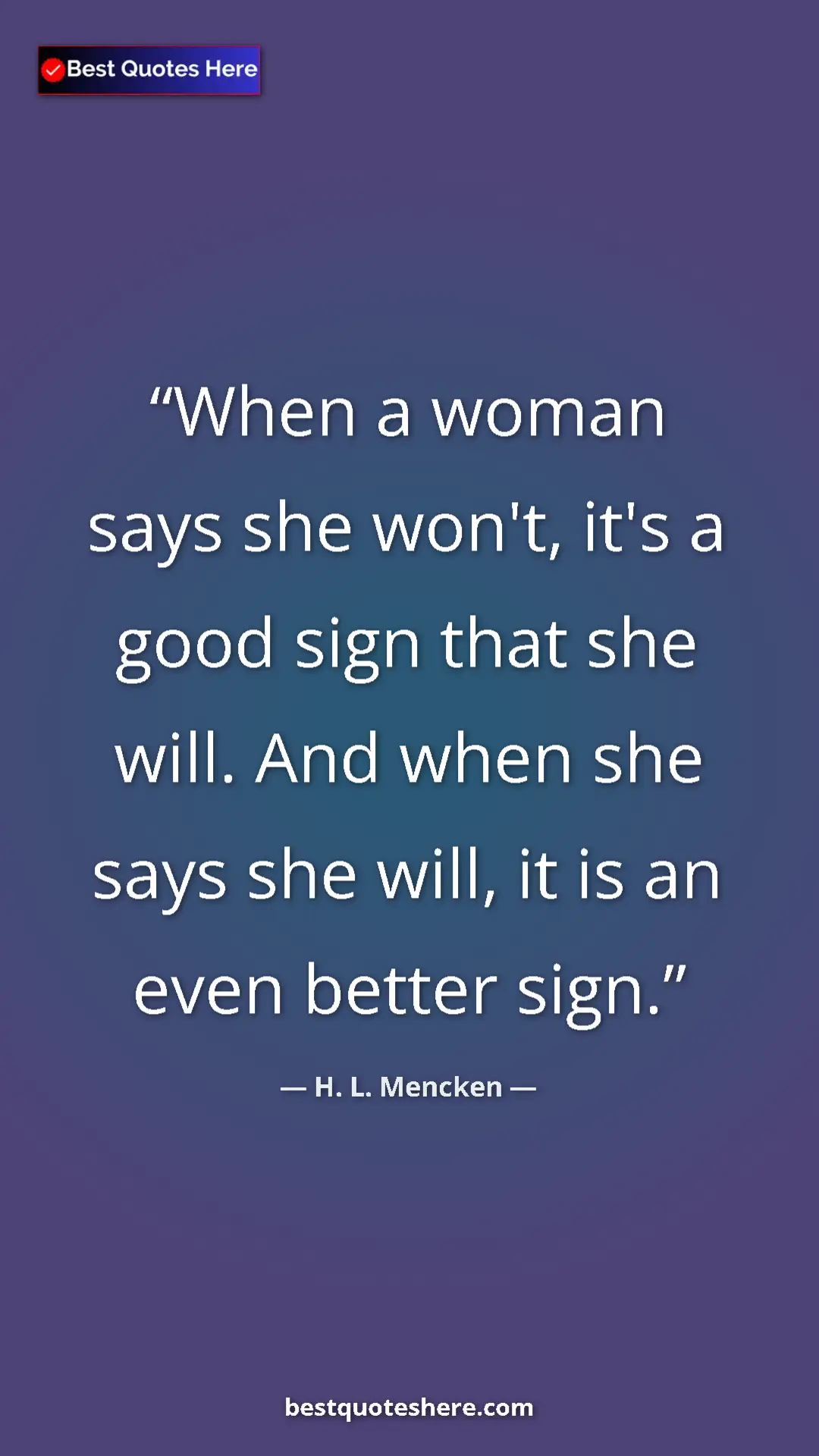 Pinterest quote poster by H. L. Mencken: "When a woman says she won't, it's a good sign that she..."