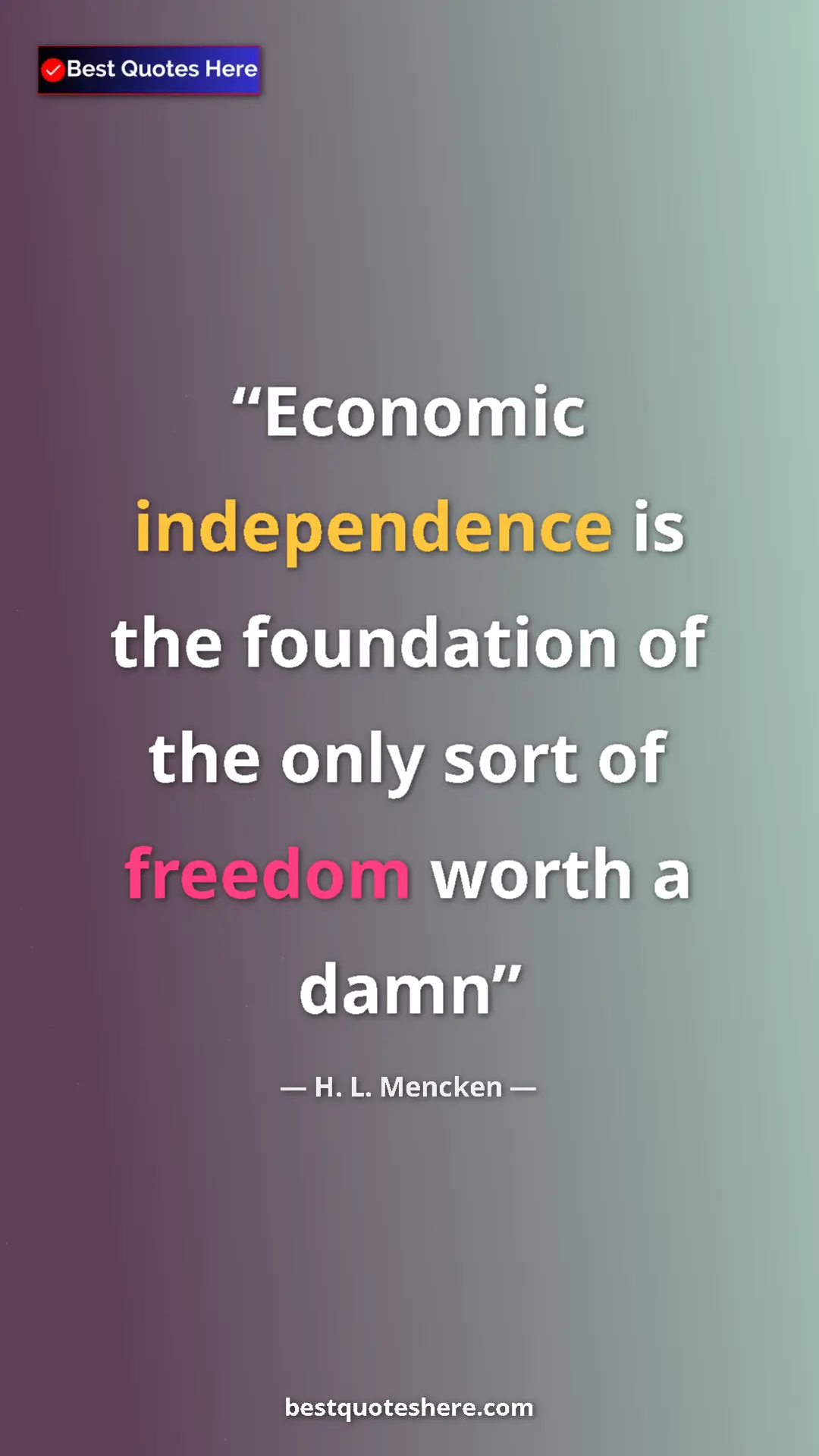 H. L. Mencken Quote Card: "Economic independence is the foundation of the only sort of..." Pinterest quote poster by H. L. Mencken: "Economic independence is the foundation of the only sort of..."