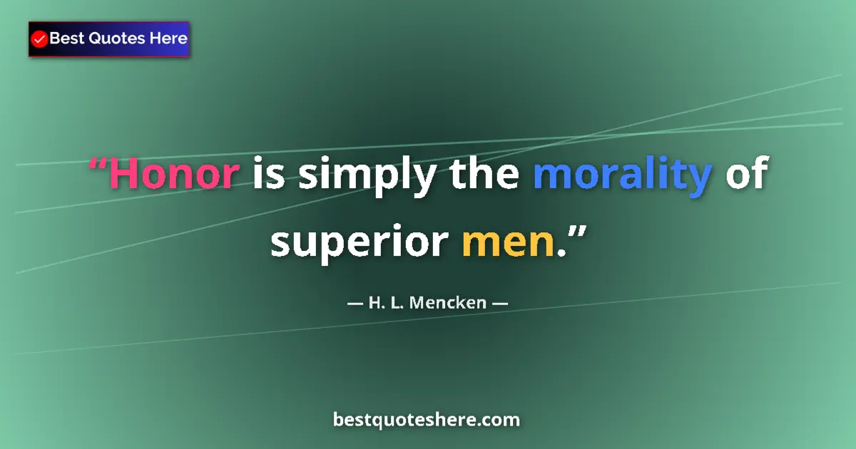Quote by H. L. Mencken: Honor is simply the morality of superior men....