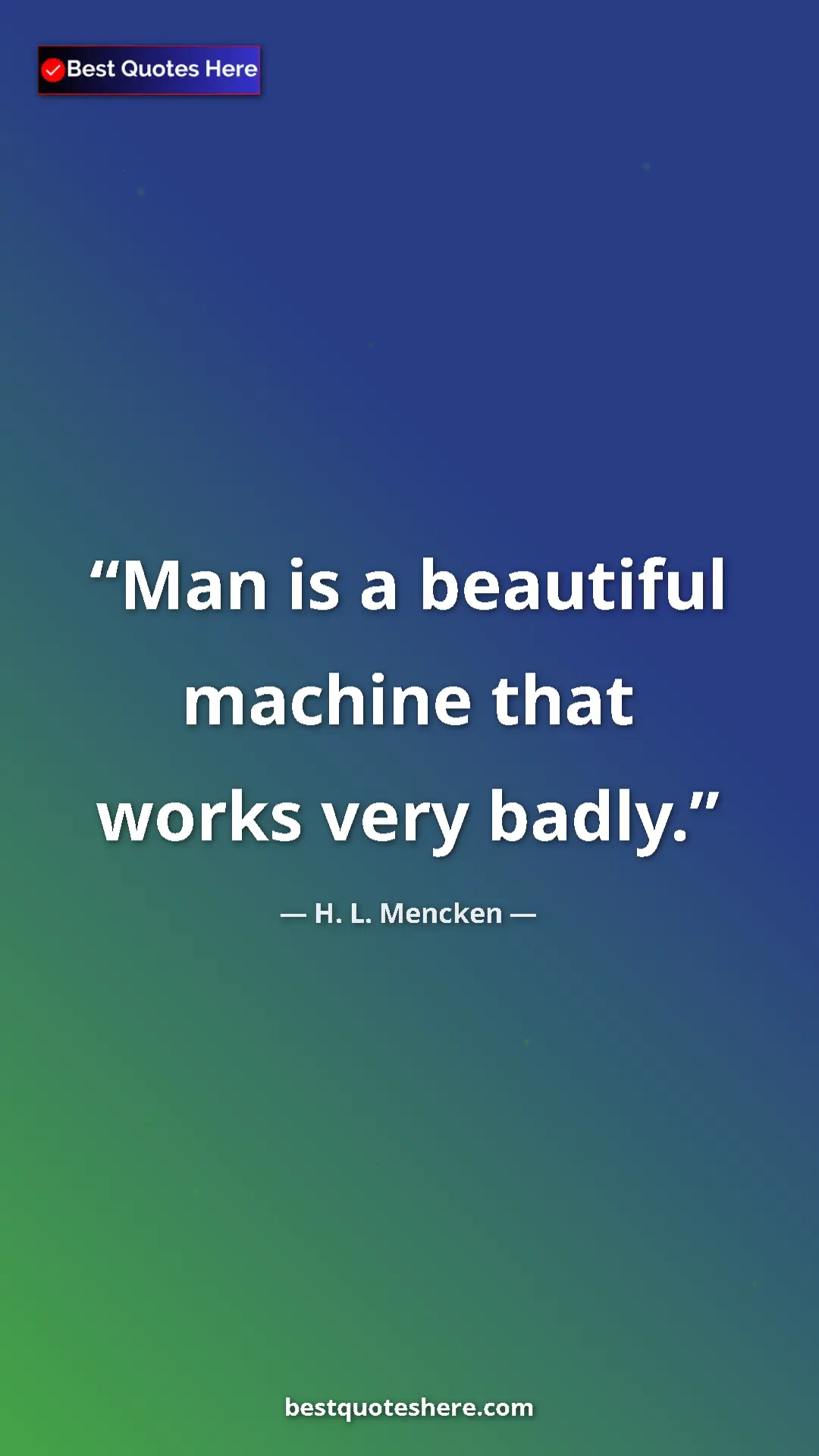 Pinterest quote poster by H. L. Mencken: "Man is a beautiful machine that works very badly."