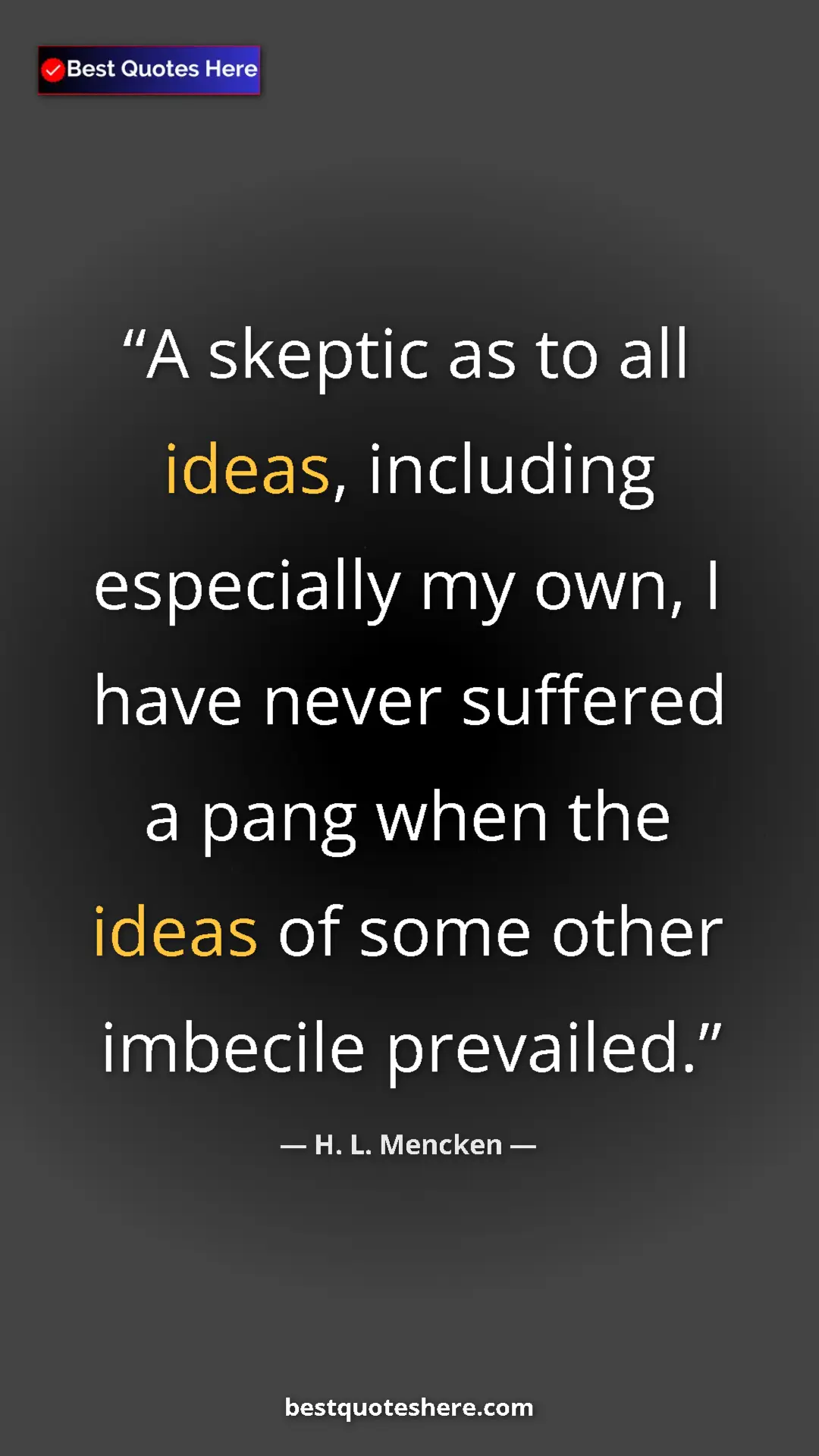Pinterest quote poster by H. L. Mencken: "A skeptic as to all ideas, including especially my own, I..."