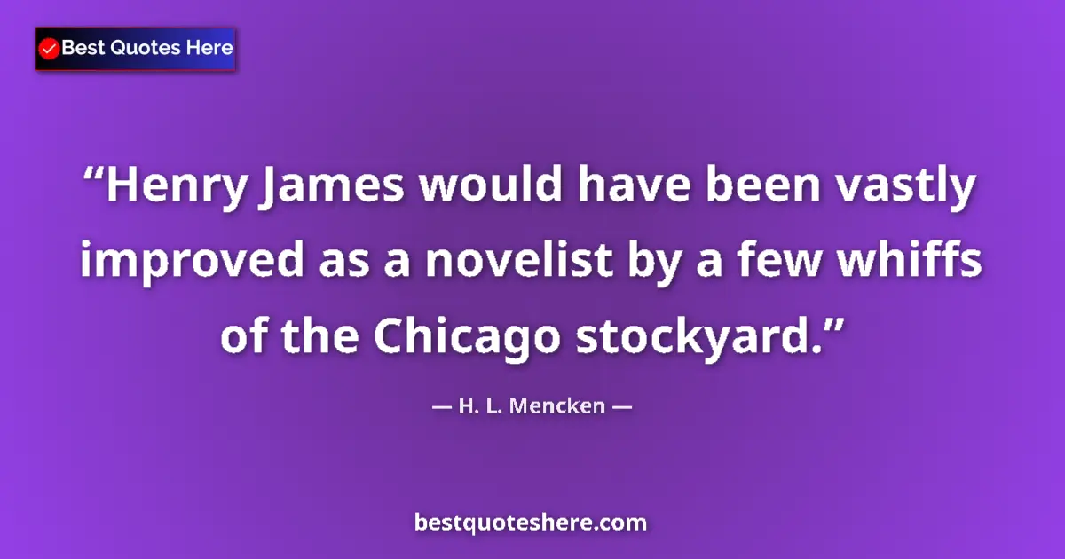 H. L. Mencken quote: "Henry James would have been vastly improved as a novelist..."