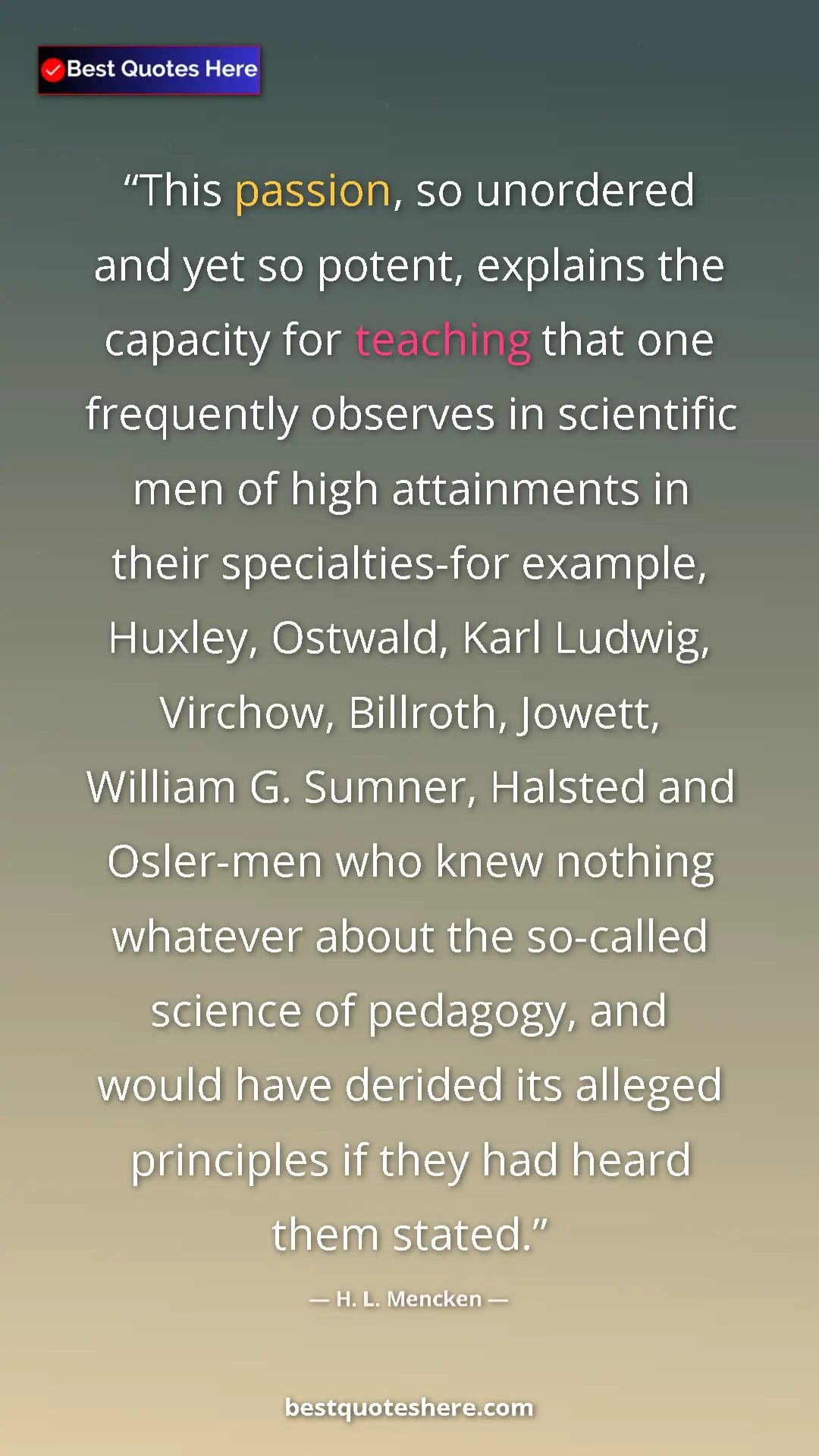 Pinterest quote poster by H. L. Mencken: "This passion, so unordered and yet so potent, explains the..."
