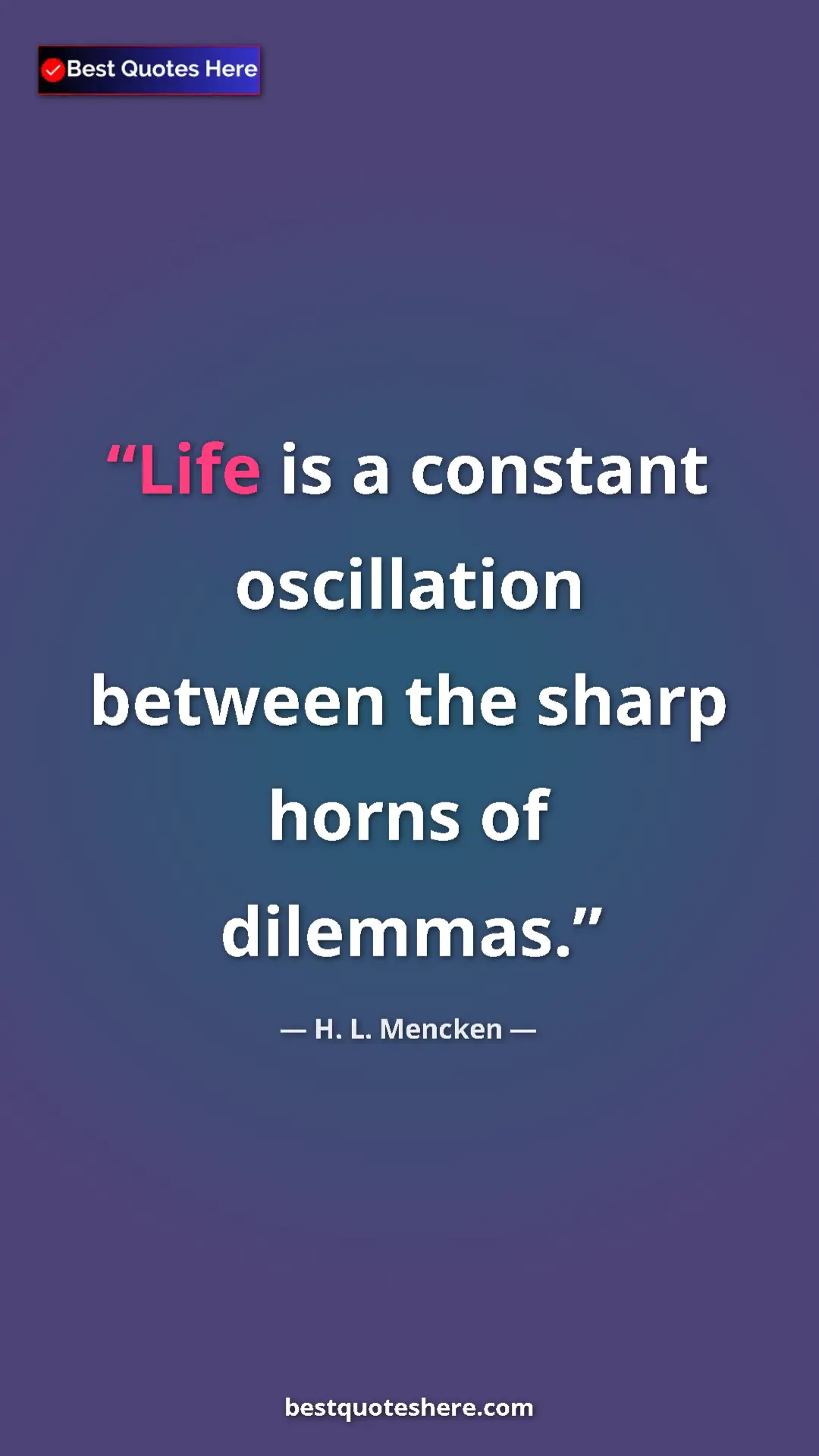 Pinterest quote poster by H. L. Mencken: "Life is a constant oscillation between the sharp horns of..."