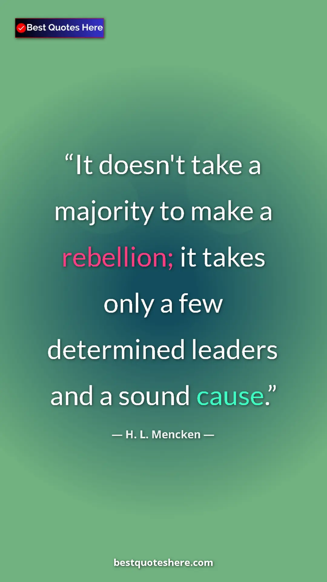 Pinterest quote poster by H. L. Mencken: "It doesn't take a majority to make a rebellion; it takes..."