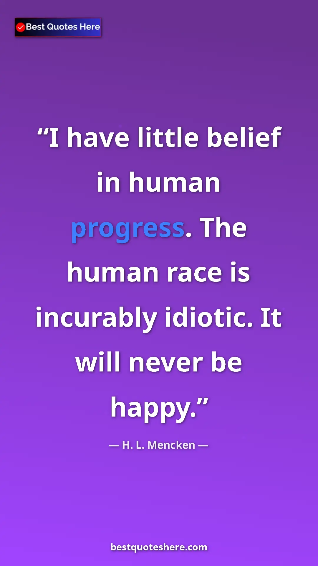 Pinterest quote poster by H. L. Mencken: "I have little belief in human progress. The human race is..."