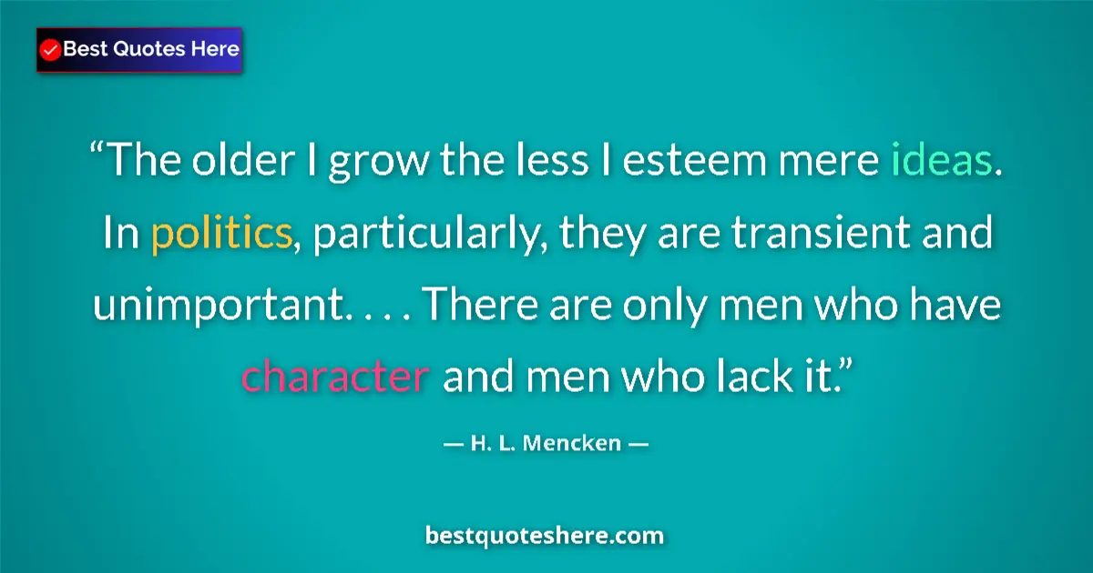 Quote by H. L. Mencken: The older I grow the less I esteem mere ideas. In