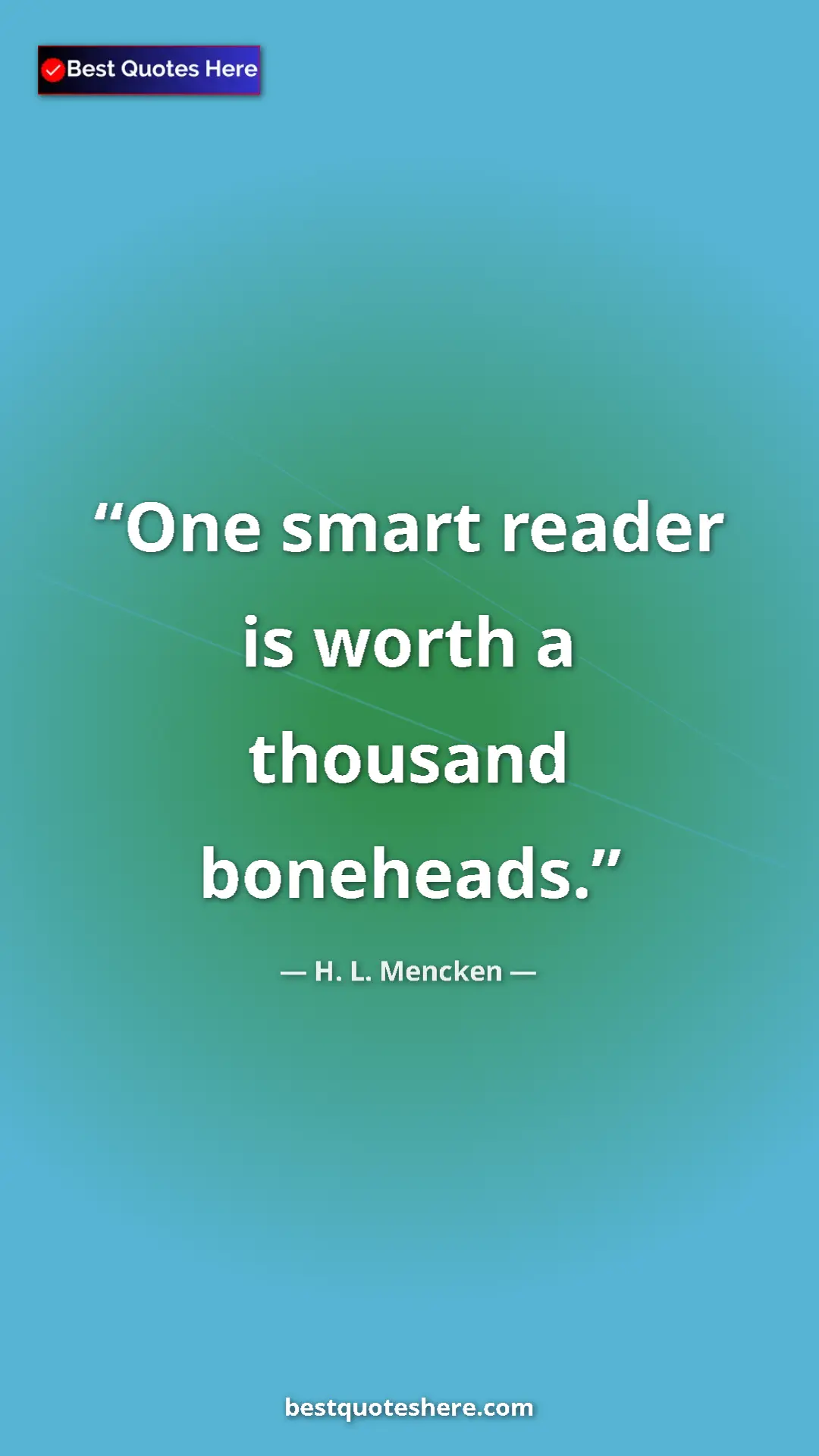 Pinterest quote poster by H. L. Mencken: "One smart reader is worth a thousand boneheads."